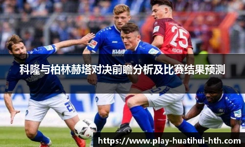 科隆与柏林赫塔对决前瞻分析及比赛结果预测