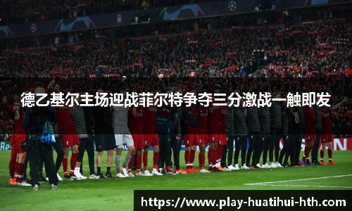 德乙基尔主场迎战菲尔特争夺三分激战一触即发